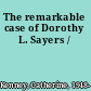 The remarkable case of Dorothy L. Sayers /