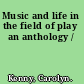 Music and life in the field of play an anthology /