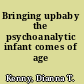 Bringing upbaby the psychoanalytic infant comes of age /