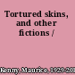 Tortured skins, and other fictions /
