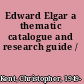 Edward Elgar a thematic catalogue and research guide /