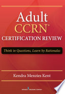 Adult CCRN certification review : think in questions, learn by rationale /