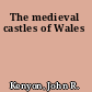 The medieval castles of Wales