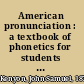 American pronunciation : a textbook of phonetics for students of English /