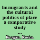 Immigrants and the cultural politics of place a comparative study of New York and Los Angeles /