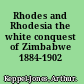 Rhodes and Rhodesia the white conquest of Zimbabwe 1884-1902 /