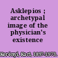 Asklepios ; archetypal image of the physician's existence /
