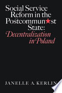 Social service reform in the postcommunist state decentralization in Poland /