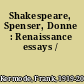 Shakespeare, Spenser, Donne : Renaissance essays /