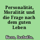 Personalität, Moralität und die Frage nach dem guten Leben /