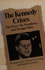 The Kennedy crises : the press, the presidency, and foreign policy /