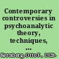 Contemporary controversies in psychoanalytic theory, techniques, and their applications
