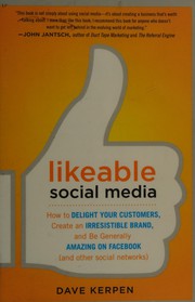 Likeable social media : how to delight your customers, create an irresistible brand, and be generally amazing on facebook (& other social networks) /