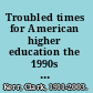 Troubled times for American higher education the 1990s and beyond /