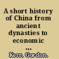 A short history of China from ancient dynasties to economic powerhouse /