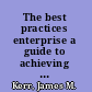 The best practices enterprise a guide to achieving sustainable world-class performance /