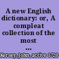 A new English dictionary: or, A compleat collection of the most proper and significant words, commonly used in the language; with a short and clear exposition of difficult words and terms of art ...