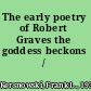 The early poetry of Robert Graves the goddess beckons /