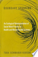 Boundary spanning : an ecological reinterpretation of social work practice in health and mental health systems /