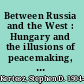 Between Russia and the West : Hungary and the illusions of peacemaking, 1945-1947 /