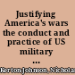 Justifying America's wars the conduct and practice of US military intervention /