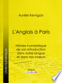 L'Anglais à Paris : Histoire humoristique de son introduction dans notre langue et dans nos mœurs /