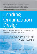 Leading organization design how to make organization design decisions to drive the results you want /