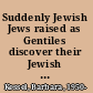 Suddenly Jewish Jews raised as Gentiles discover their Jewish roots /