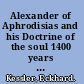 Alexander of Aphrodisias and his Doctrine of the soul 1400 years of lasting significance /