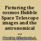 Picturing the cosmos Hubble Space Telescope images and the astronomical sublime /