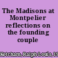 The Madisons at Montpelier reflections on the founding couple /