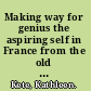 Making way for genius the aspiring self in France from the old regime to the new /