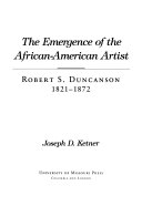 The emergence of the African-American artist : Robert S. Duncanson, 1821-1872 /