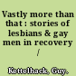 Vastly more than that : stories of lesbians & gay men in recovery /