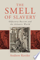 The smell of slavery : olfactory racism and the Atlantic world /