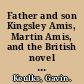 Father and son Kingsley Amis, Martin Amis, and the British novel since 1950 /