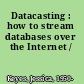 Datacasting : how to stream databases over the Internet /