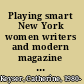 Playing smart New York women writers and modern magazine culture /