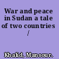 War and peace in Sudan a tale of two countries /