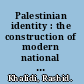 Palestinian identity : the construction of modern national consciousness /