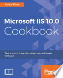 Microsoft IIS 10.0 cookbook : task-oriented recipes to manage your web server with ease /