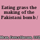 Eating grass the making of the Pakistani bomb /