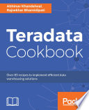 Teradata cookbook : over 85 recipes to implement efficient data warehousing solutions /