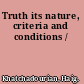 Truth its nature, criteria and conditions /