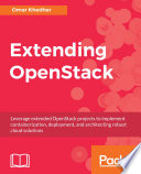 leverage extended OpenStack projects to implement containerization, deployment, and architecting robust cloud solutions Extending OpenStack /