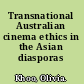 Transnational Australian cinema ethics in the Asian diasporas /