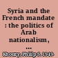 Syria and the French mandate : the politics of Arab nationalism, 1920-1945 /