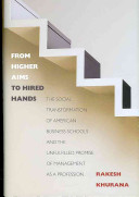 From higher aims to hired hands : the social transformation of American business schools and the unfulfilled promise of management as a profession /