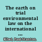 The earth on trial environmental law on the international stage /