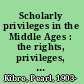 Scholarly privileges in the Middle Ages : the rights, privileges, and immunities, of scholars and universities at Bologna, Padua, Paris, and Oxford /